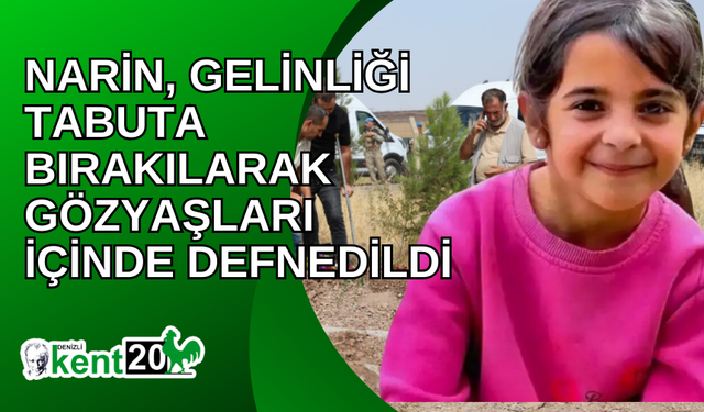 Narin, gelinliği tabuta bırakılarak gözyaşları içinde defnedildi