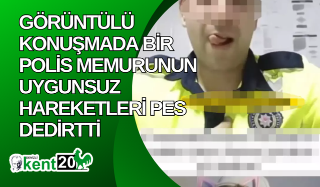 Görüntülü konuşmada bir polis memurunun uygunsuz hareketleri pes dedirtti