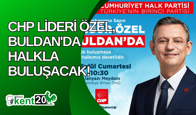 CHP Lideri Özel, Buldan'da halkla buluşacak!