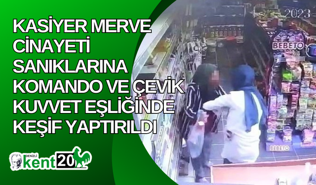 Kasiyer Merve cinayeti sanıklarına komando ve çevik kuvvet eşliğinde keşif yaptırıldı