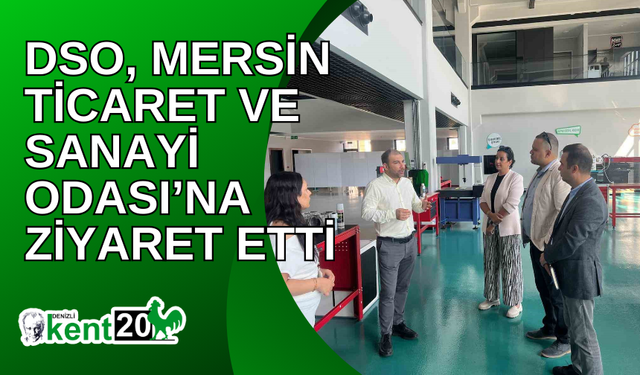 DSO, Mersin Ticaret ve Sanayi Odası’na ziyaret etti