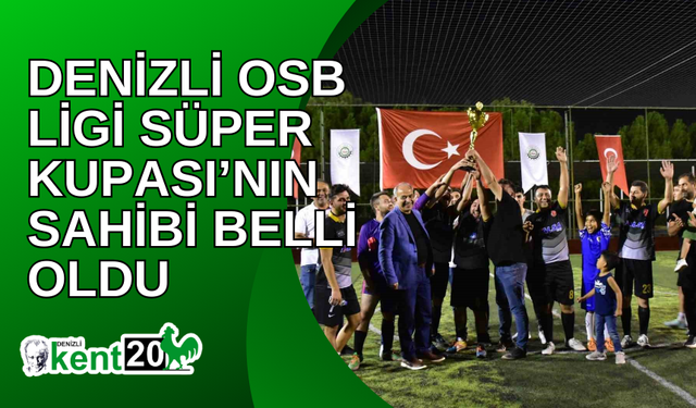 Denizli OSB Ligi Süper Kupası’nın sahibi belli oldu