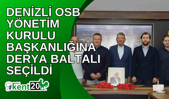 Denizli OSB Yönetim Kurulu Başkanlığına Derya Baltalı seçildi