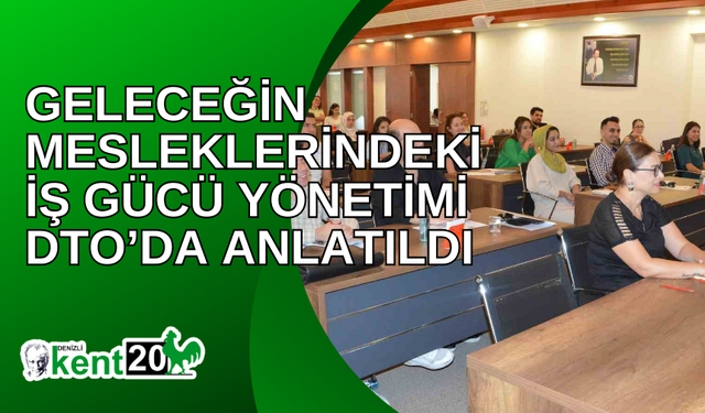 Geleceğin mesleklerindeki iş gücü yönetimi DTO’da anlatıldı