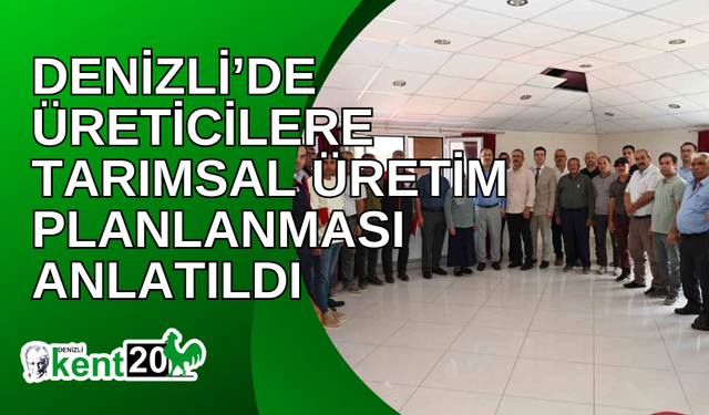 Denizli’de üreticilere tarımsal üretim planlanması anlatıldı