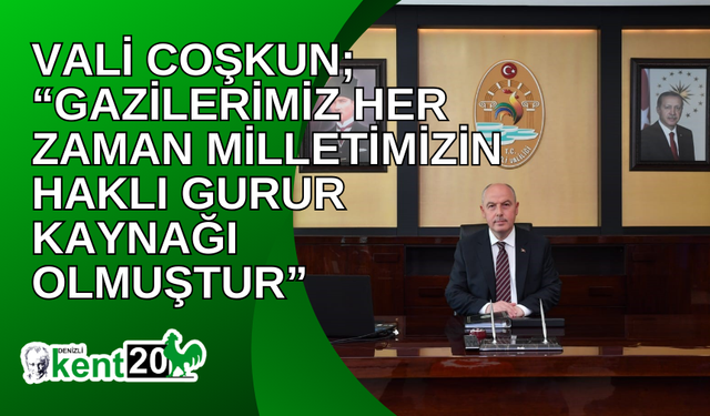 Vali Coşkun; “Gazilerimiz her zaman milletimizin haklı gurur kaynağı olmuştur”