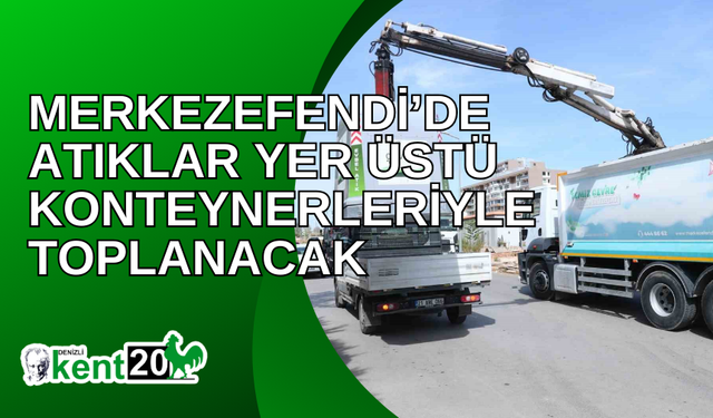 Merkezefendi’de atıklar yer üstü konteynerleriyle toplanacak