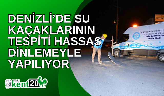 Denizli’de su kaçaklarının tespiti hassas dinlemeyle yapılıyor