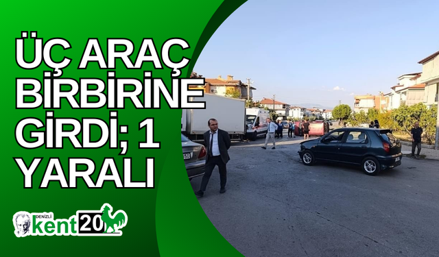 Üç araç birbirine girdi; 1 yaralı