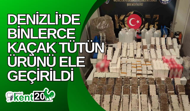 Denizli’de binlerce kaçak tütün ürünü ele geçirildi