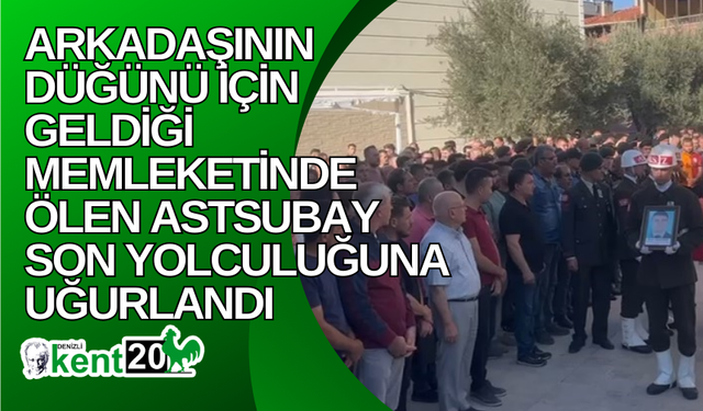 Arkadaşının düğünü için geldiği memleketinde ölen astsubay son yolculuğuna uğurlandı