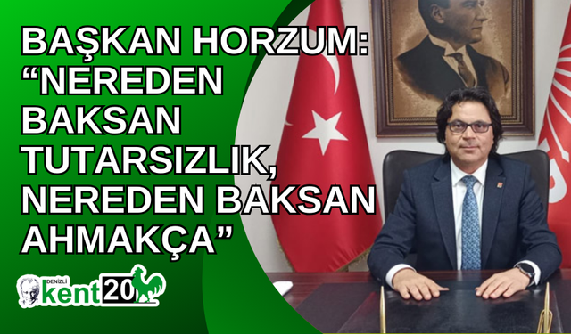 Başkan Horzum: “Nereden baksan tutarsızlık, nereden baksan ahmakça”