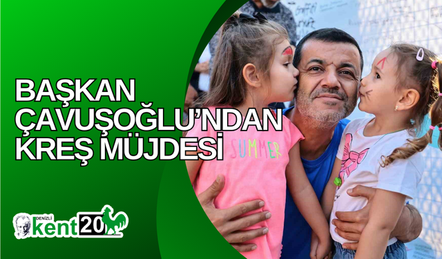 Başkan Çavuşoğlu’ndan kreş müjdesi