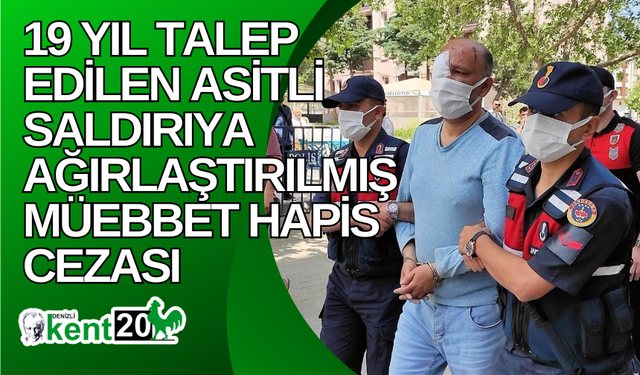 19 yıl talep edilen asitli saldırıya ağırlaştırılmış müebbet hapis cezası