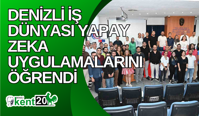 Denizli iş dünyası yapay zeka uygulamalarını öğrendi