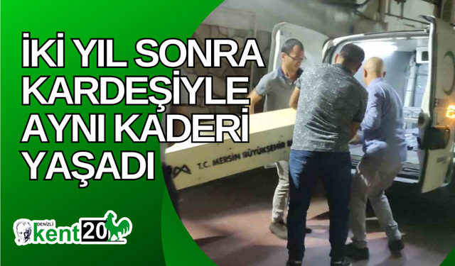 İki yıl sonra kardeşiyle aynı kaderi yaşadı