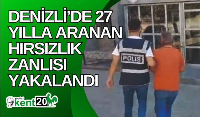 Denizli’de 27 yılla aranan hırsızlık zanlısı yakalandı