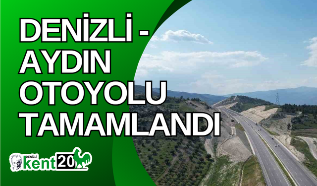 Denizli - Aydın Otoyolu tamamlandı