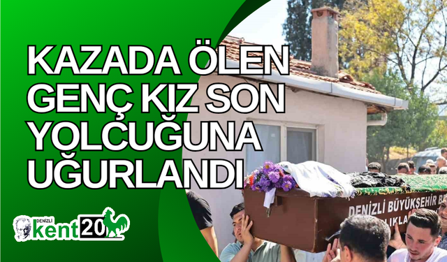 Kazada ölen genç kız son yolcuğuna uğurlandı