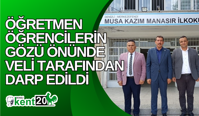 Öğretmen öğrencilerin gözü önünde veli tarafından darp edildi