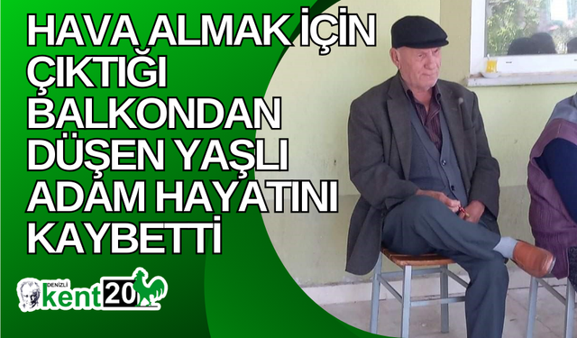 Hava almak için çıktığı balkondan düşen yaşlı adam hayatını kaybetti