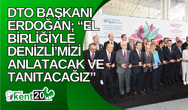 DTO Başkanı Erdoğan; “El birliğiyle Denizli’mizi anlatacak ve tanıtacağız”