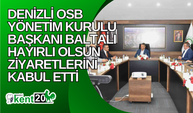 Denizli OSB Yönetim Kurulu Başkanı Baltalı hayırlı olsun ziyaretlerini kabul etti