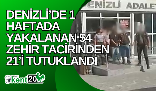 Denizli’de 1 haftada yakalanan 54 zehir tacirinden 21’i tutuklandı