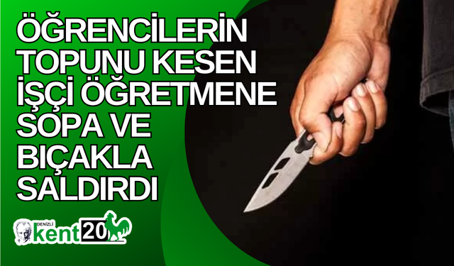 Öğrencilerin topunu kesen işçi öğretmene sopa ve bıçakla saldırdı