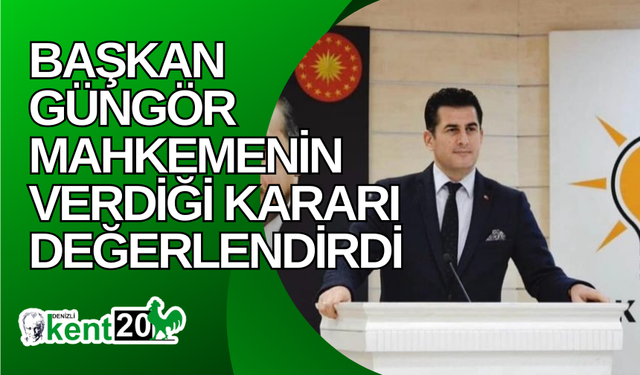 Başkan Güngör mahkemenin verdiği kararı değerlendirdi