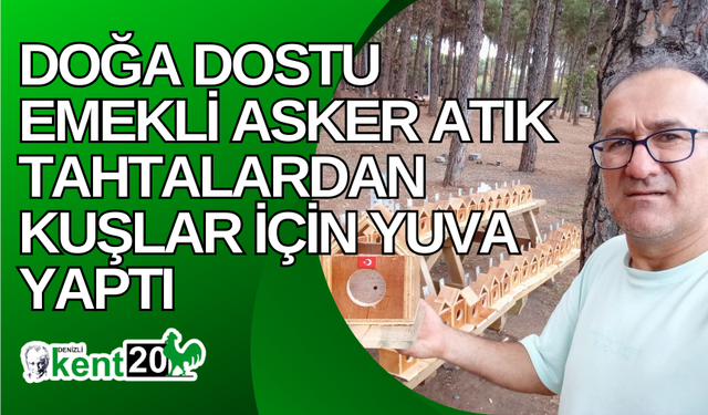 Doğa dostu emekli asker atık tahtalardan kuşlar için yuva yaptı