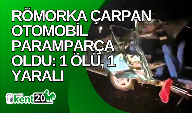 Römorka çarpan otomobil paramparça oldu: 1 ölü, 1 yaralı