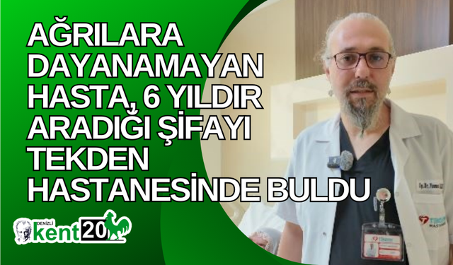 Ağrılara dayanamayan hasta, 6 yıldır aradığı şifayı Tekden Hastanesinde buldu