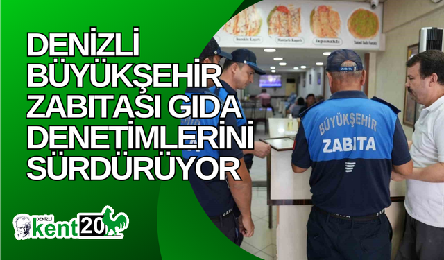 Denizli Büyükşehir zabıtası gıda denetimlerini sürdürüyor