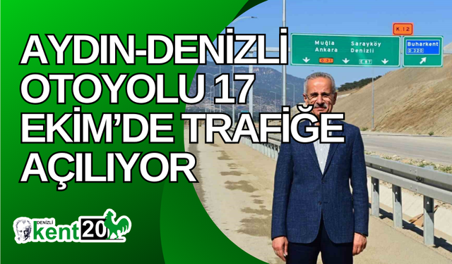 Aydın-Denizli otoyolu 17 Ekim’de trafiğe açılıyor