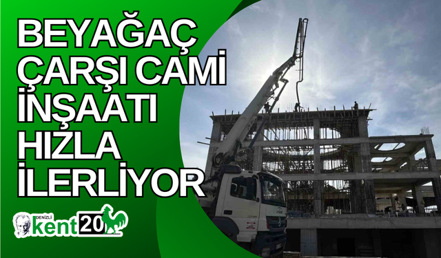 Beyağaç Çarşı Cami İnşaatı Hızla İlerliyor