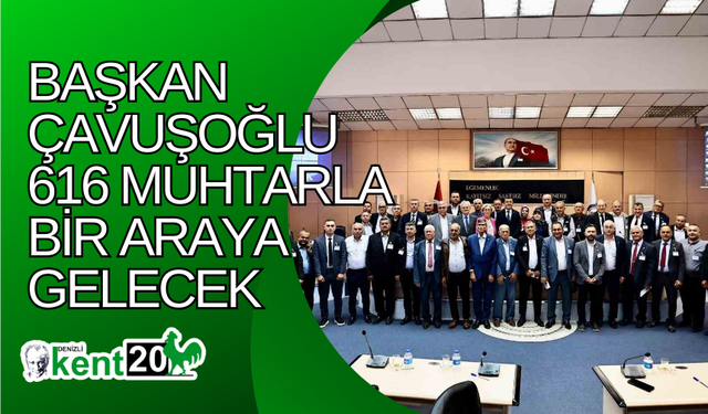 Başkan Çavuşoğlu 616 muhtarla bir araya gelecek