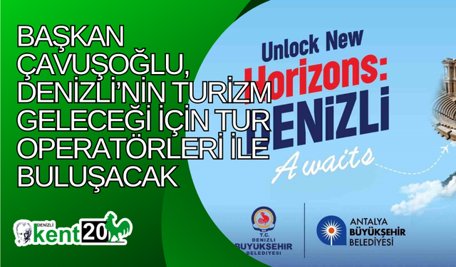 Başkan Çavuşoğlu, Denizli’nin turizm geleceği için tur operatörleri ile buluşacak