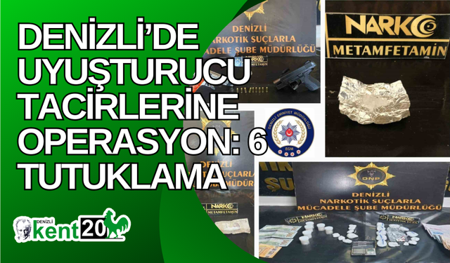 Denizli’de uyuşturucu tacirlerine operasyon: 6 tutuklama