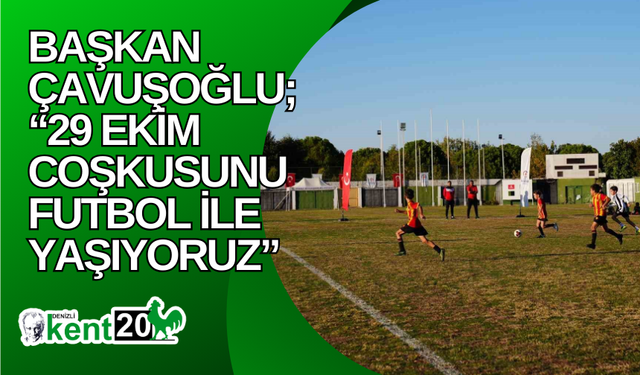 Başkan Çavuşoğlu; “29 Ekim coşkusunu futbol ile yaşıyoruz”