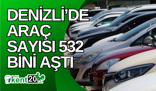 Denizli’de araç sayısı 532 bini aştı