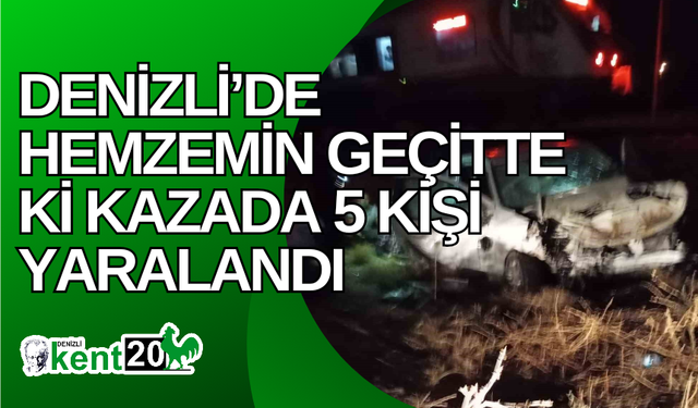 Denizli’de hemzemin geçitte ki kazada 5 kişi yaralandı