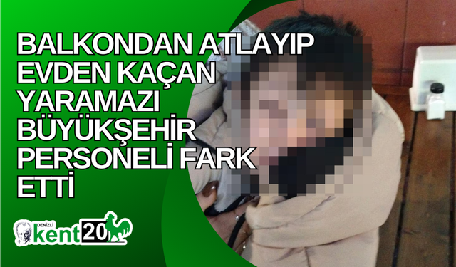 Balkondan atlayıp evden kaçan yaramazı büyükşehir personeli fark etti