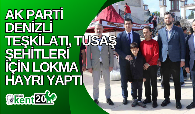 AK Parti Denizli Teşkilatı, TUSAŞ şehitleri için lokma hayrı yaptı