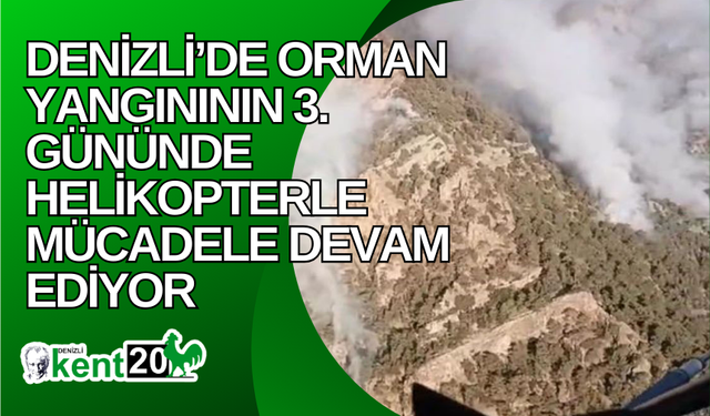 Denizli’de orman yangınının 3. gününde helikopterle mücadele devam ediyor