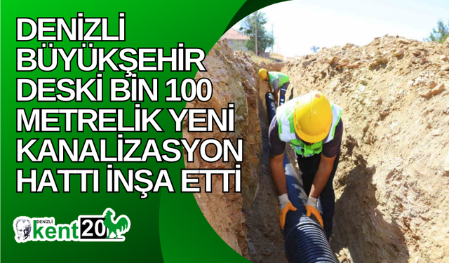 Denizli Büyükşehir DESKİ bin 100 metrelik yeni kanalizasyon hattı inşa etti