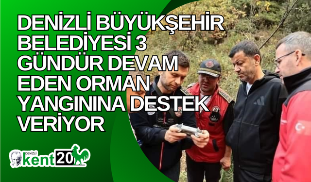 Denizli  Büyükşehir Belediyesi 3 gündür devam eden orman yangınına destek veriyor