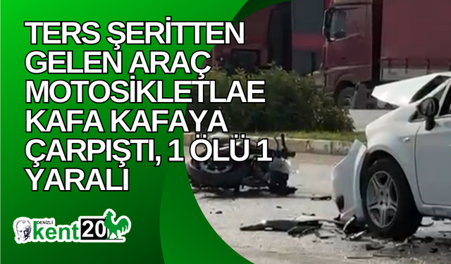 Ters şeritten gelen araç motosikletlae kafa kafaya çarpıştı, 1 ölü 1 yaralı