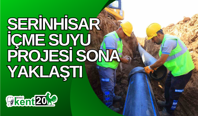 Serinhisar içme suyu projesi sona yaklaştı