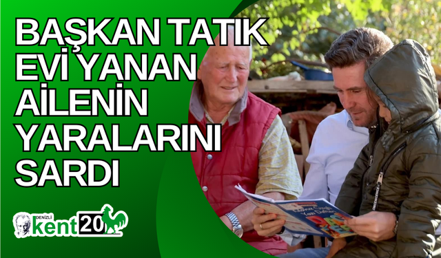 Başkan Tatık evi yanan ailenin yaralarını sardı